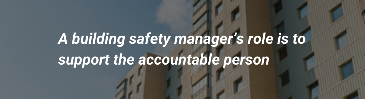 A building safety manager’s role is to support the accountable person