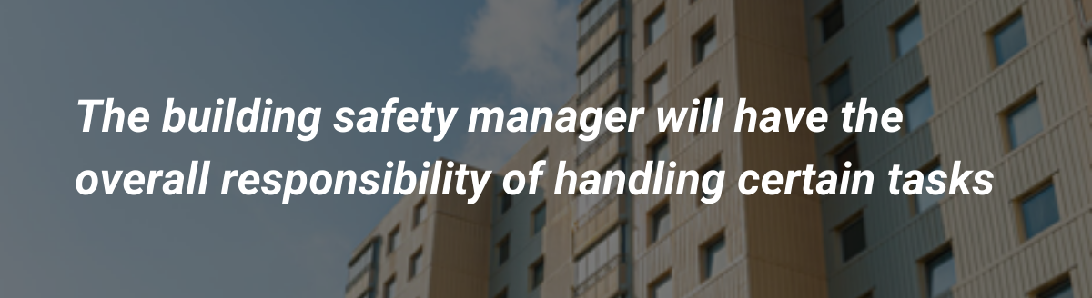 The building safety manager will have the overall responsibility of handling certain tasks