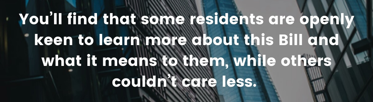 You’ll find that some residents are openly keen to learn more about this Bill and what it means to them, while others couldn’t care less.